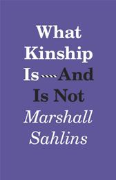 What Kinship Is-And Is Not by Sahlins, Marshall