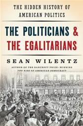 Politicians and the Egalitarians by Wilentz, Sean