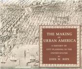 Making of Urban America by Reps, John W.