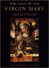 Cult of the Virgin Mary - Psychological Origins by Carroll, Michael P.