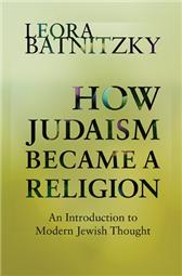 How Judaism Became a Religion by Batnitzky, Leora