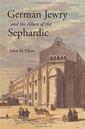 German Jewry and the Allure of the Sephardic by Efron, John M.