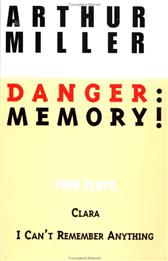 Danger, Memory!: I Can't Remember Anything, and Clara by Miller, Arthur