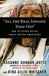 All the Real Indians Died Off by Dunbar-Ortiz, Roxanne & Dina Gilio-Whitaker