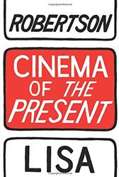 Cinema of the Present by Robertson, Lisa